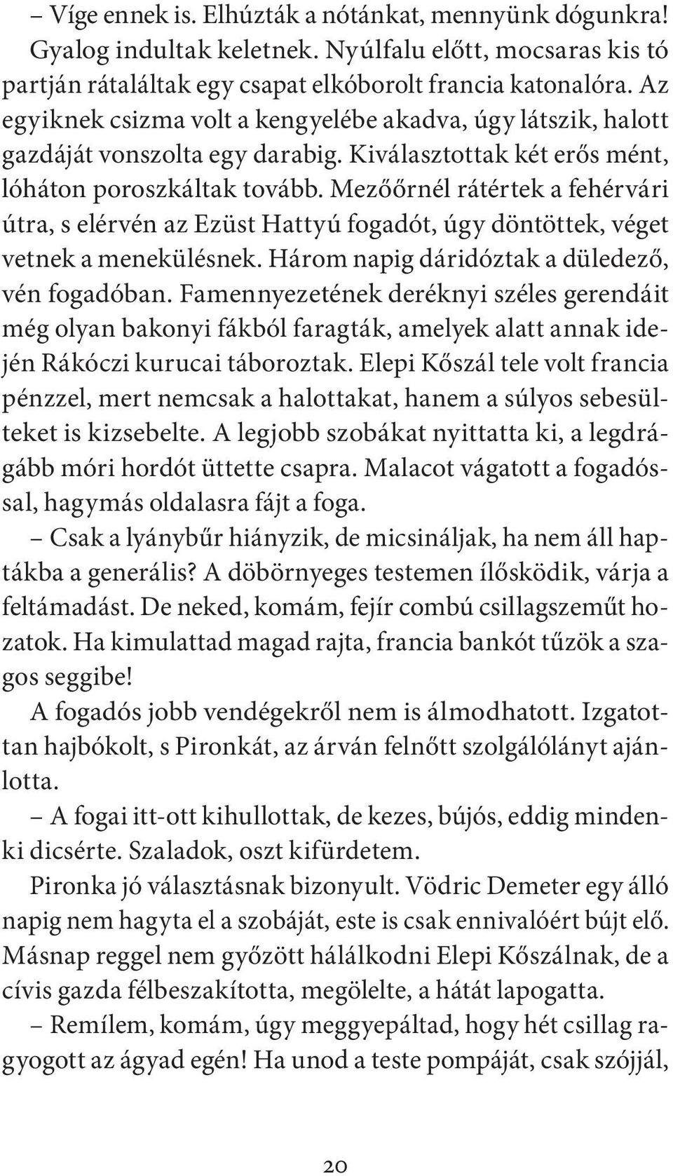 Mezőőrnél rátértek a fehérvári útra, s elérvén az Ezüst Hattyú fogadót, úgy döntöttek, véget vetnek a menekülésnek. Három napig dáridóztak a düledező, vén fogadóban.