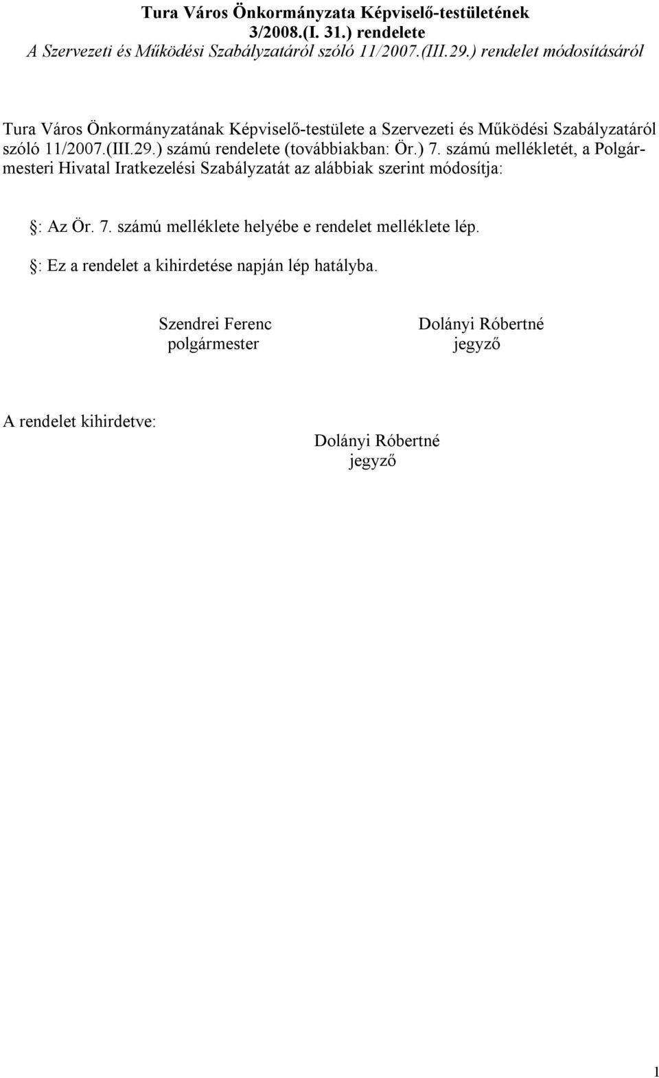 ) ú rendelete (továbbiakban: Ör.) 7. ú mellékletét, a Polgármesteri Hivatal Iratkezelési Szabályzatát az alábbiak szerint módosítja: : Az Ör. 7. ú melléklete helyébe e rendelet melléklete lép.