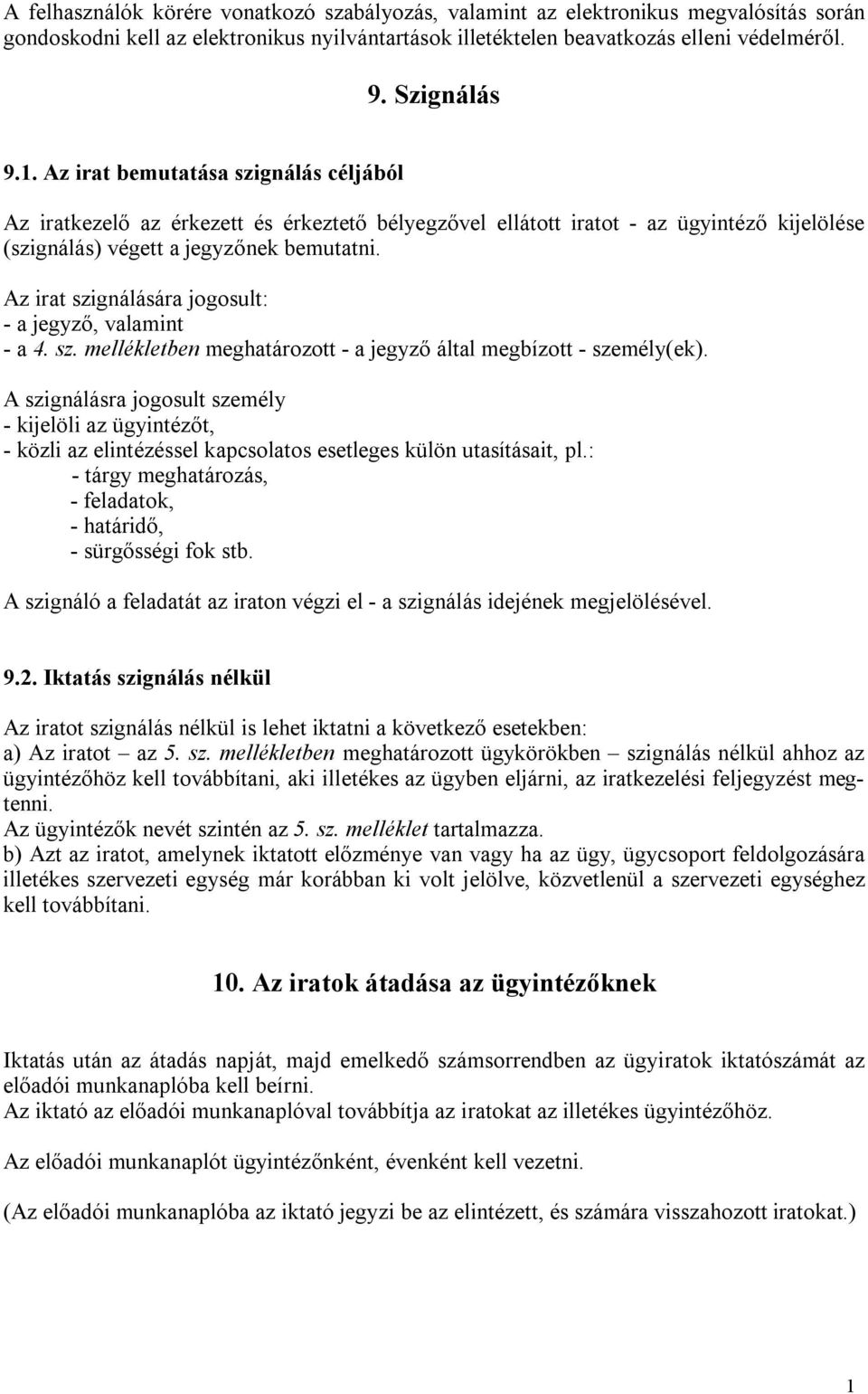 Az irat szignálására jogosult: - a jegyző, valamint - a 4. sz. mellékletben meghatározott - a jegyző által megbízott - személy(ek).