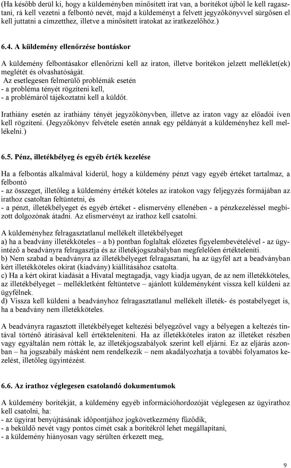 A küldemény ellenőrzése bontáskor A küldemény felbontásakor ellenőrizni kell az iraton, illetve borítékon jelzett melléklet(ek) meglétét és olvashatóságát.