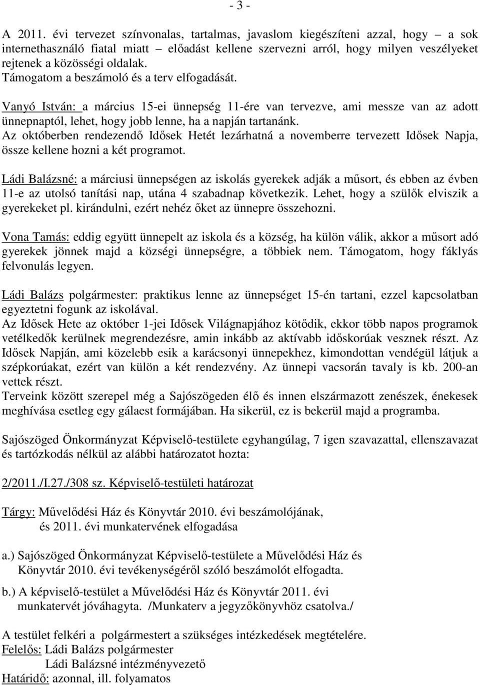 Támogatom a beszámoló és a terv elfogadását. Vanyó István: a március 15-ei ünnepség 11-ére van tervezve, ami messze van az adott ünnepnaptól, lehet, hogy jobb lenne, ha a napján tartanánk.