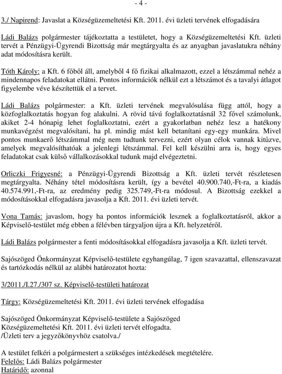 6 fıbıl áll, amelybıl 4 fı fizikai alkalmazott, ezzel a létszámmal nehéz a mindennapos feladatokat ellátni.