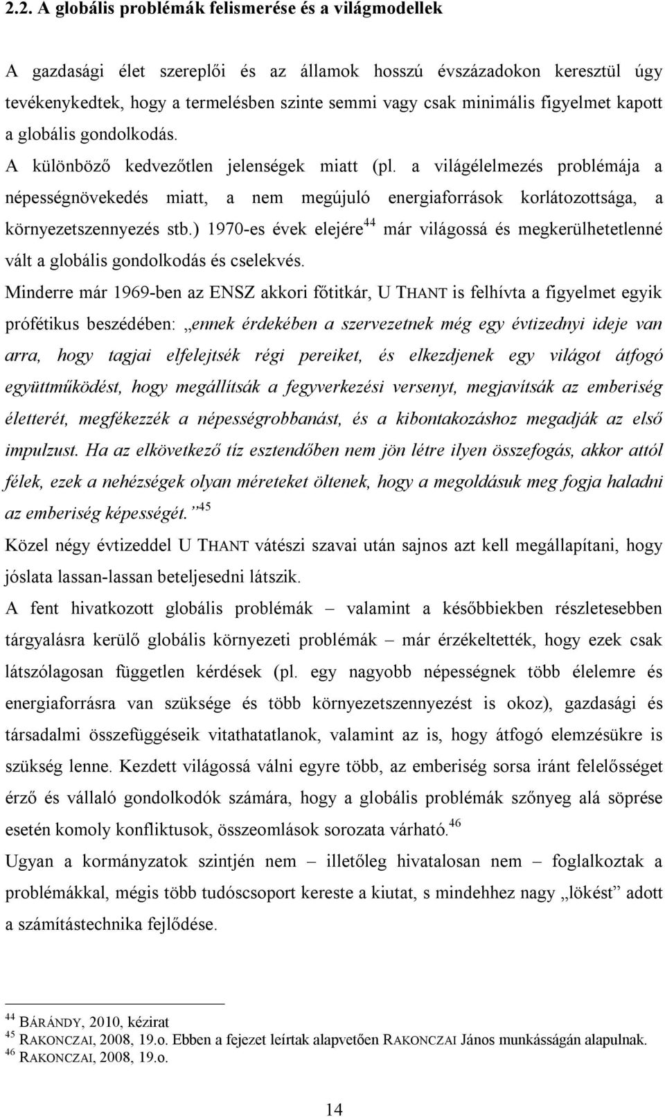 a világélelmezés problémája a népességnövekedés miatt, a nem megújuló energiaforrások korlátozottsága, a környezetszennyezés stb.