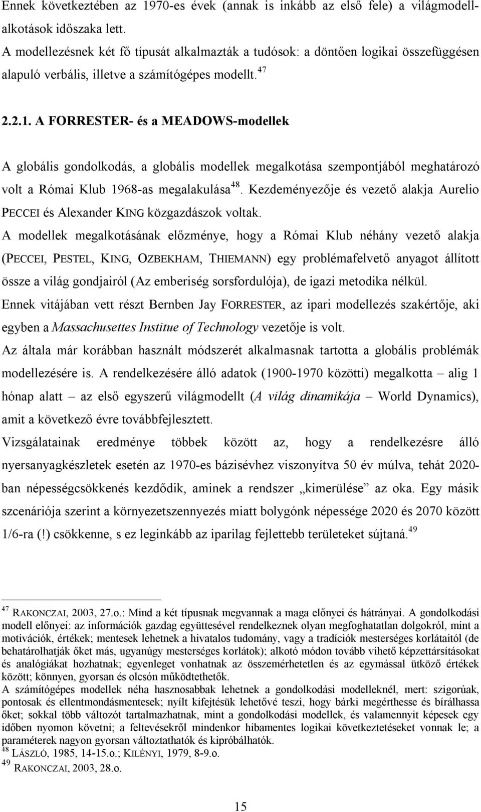 A FORRESTER- és a MEADOWS-modellek A globális gondolkodás, a globális modellek megalkotása szempontjából meghatározó volt a Római Klub 1968-as megalakulása 48.