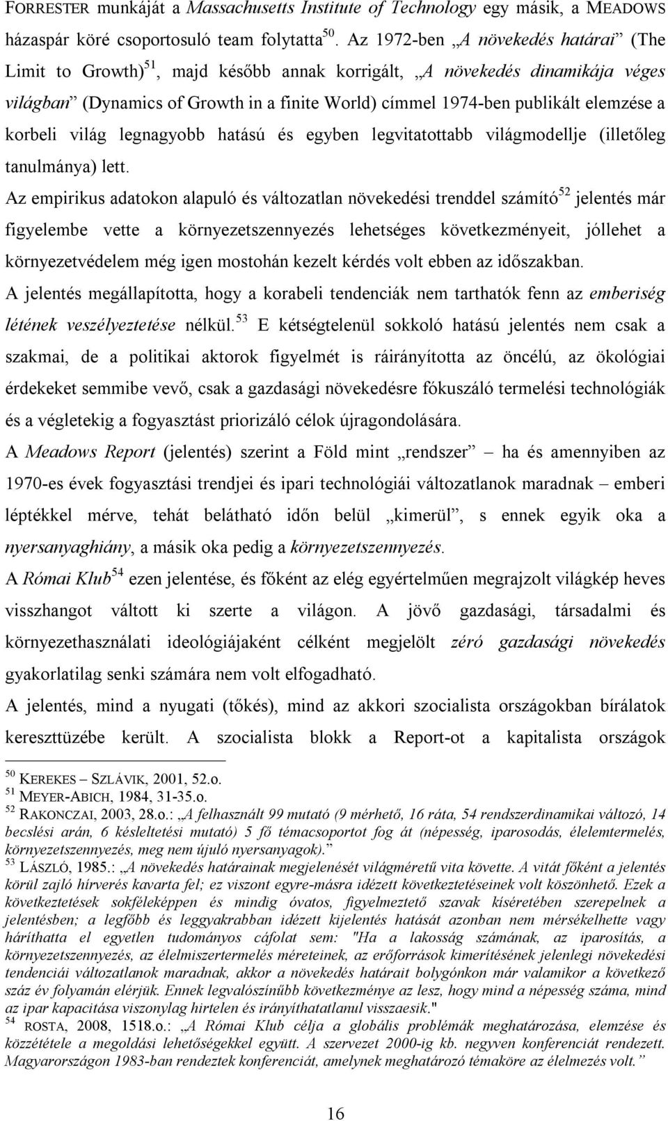 a korbeli világ legnagyobb hatású és egyben legvitatottabb világmodellje (illetőleg tanulmánya) lett.