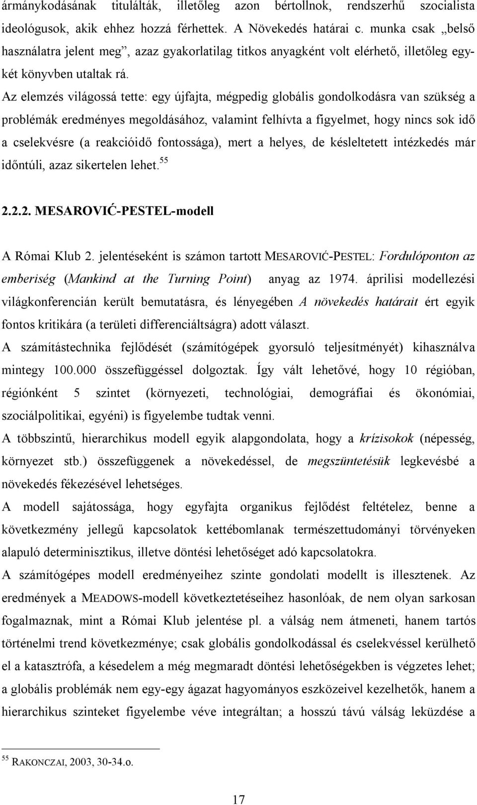 Az elemzés világossá tette: egy újfajta, mégpedig globális gondolkodásra van szükség a problémák eredményes megoldásához, valamint felhívta a figyelmet, hogy nincs sok idő a cselekvésre (a reakcióidő