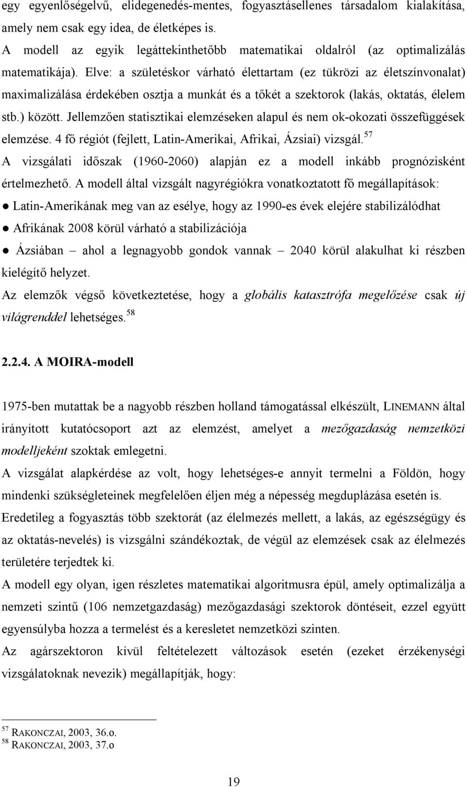 Elve: a születéskor várható élettartam (ez tükrözi az életszínvonalat) maximalizálása érdekében osztja a munkát és a tőkét a szektorok (lakás, oktatás, élelem stb.) között.