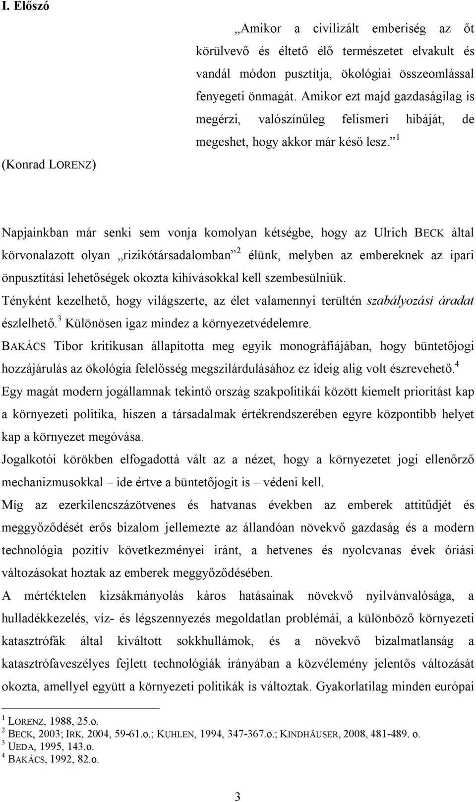 1 Napjainkban már senki sem vonja komolyan kétségbe, hogy az Ulrich BECK által körvonalazott olyan rizikótársadalomban 2 élünk, melyben az embereknek az ipari önpusztítási lehetőségek okozta