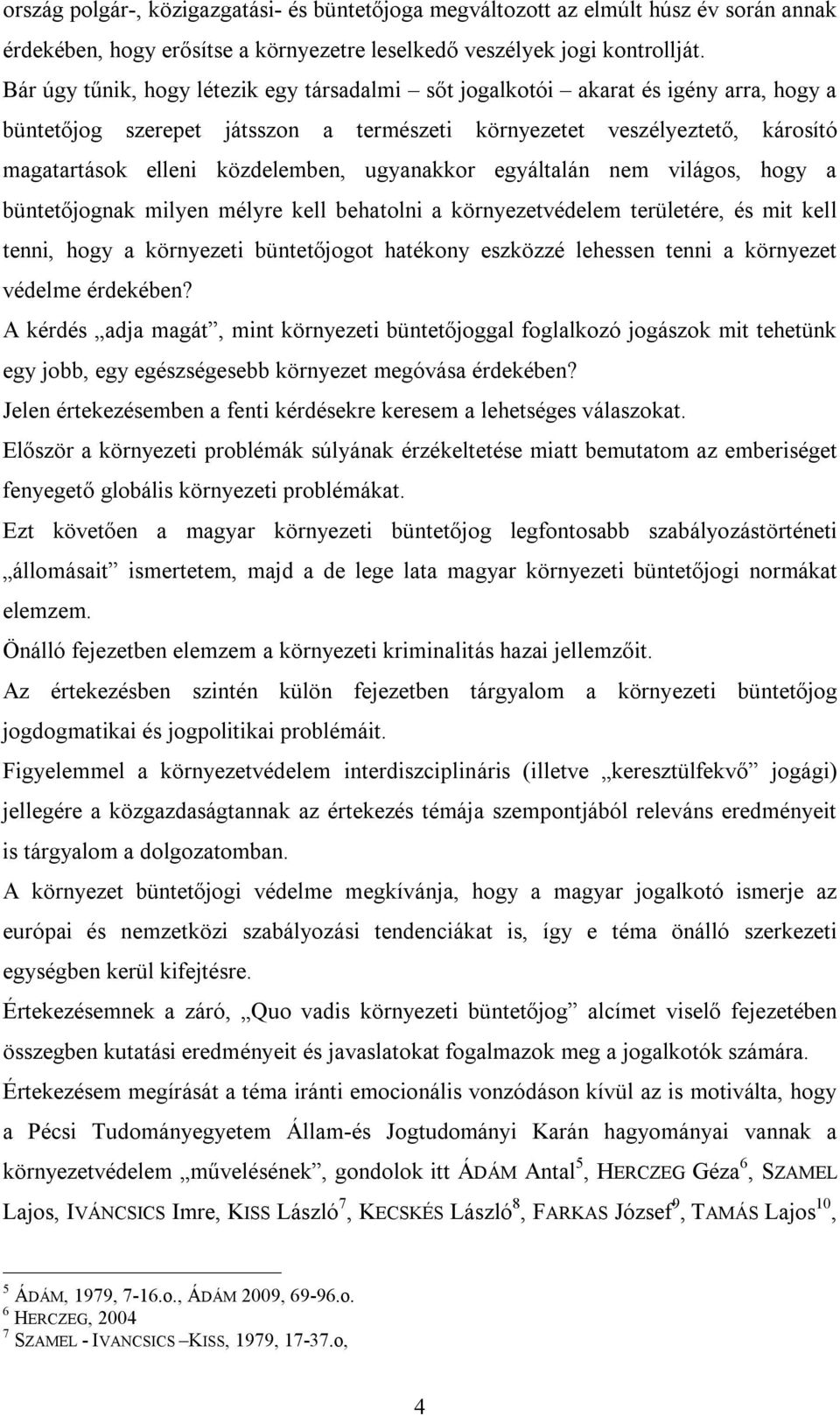 ugyanakkor egyáltalán nem világos, hogy a büntetőjognak milyen mélyre kell behatolni a környezetvédelem területére, és mit kell tenni, hogy a környezeti büntetőjogot hatékony eszközzé lehessen tenni