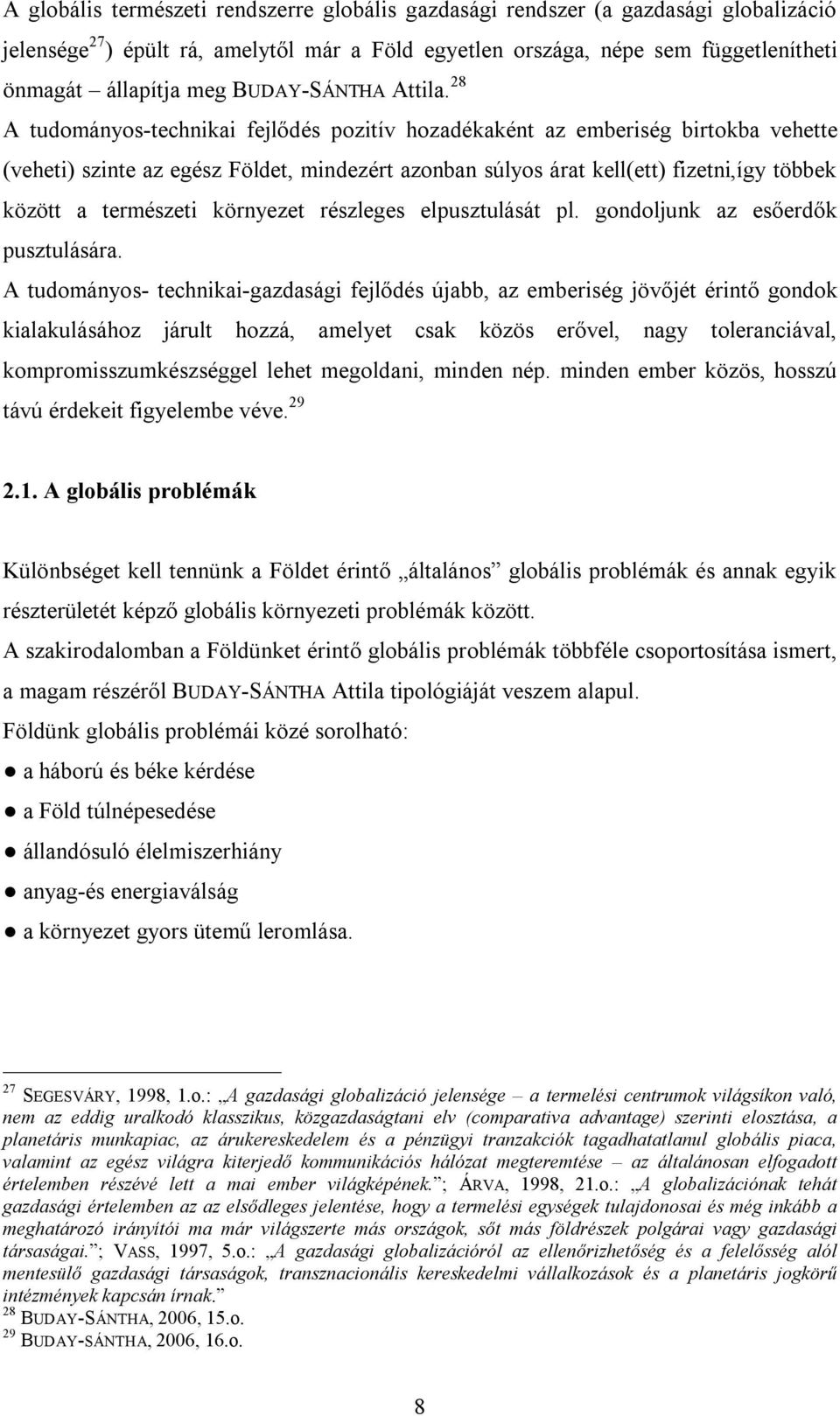 28 A tudományos-technikai fejlődés pozitív hozadékaként az emberiség birtokba vehette (veheti) szinte az egész Földet, mindezért azonban súlyos árat kell(ett) fizetni,így többek között a természeti