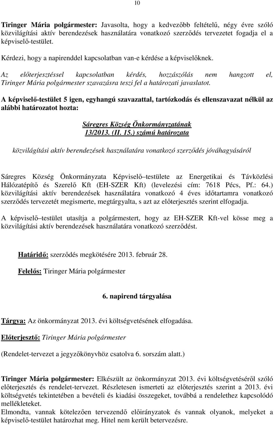 Az elıterjesztéssel kapcsolatban kérdés, hozzászólás nem hangzott el, Tiringer Mária polgármester szavazásra teszi fel a határozati javaslatot. Sáregres Község Önkormányzatának 13/2013. (II. 15.