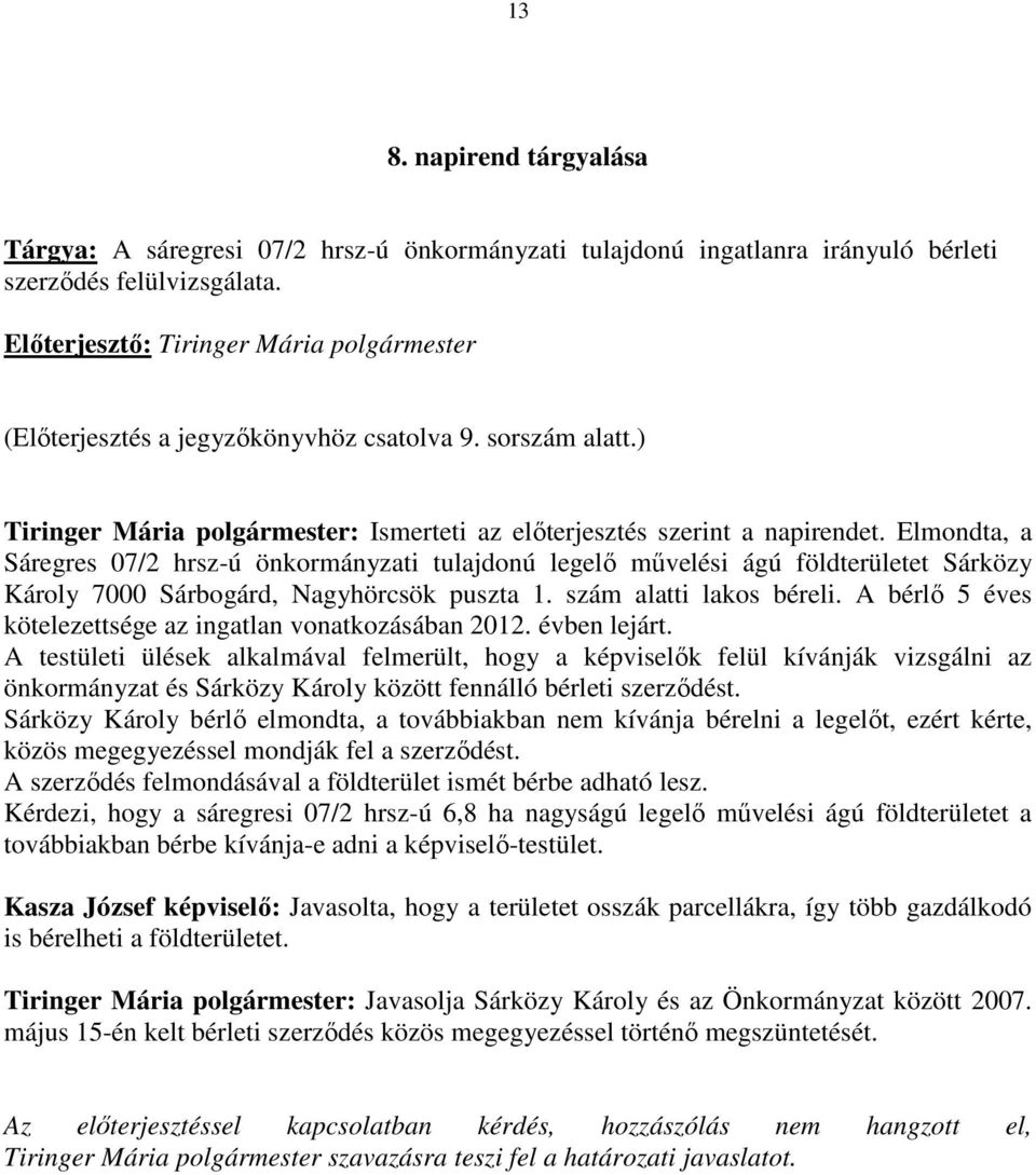 Elmondta, a Sáregres 07/2 hrsz-ú önkormányzati tulajdonú legelı mővelési ágú földterületet Sárközy Károly 7000 Sárbogárd, Nagyhörcsök puszta 1. szám alatti lakos béreli.