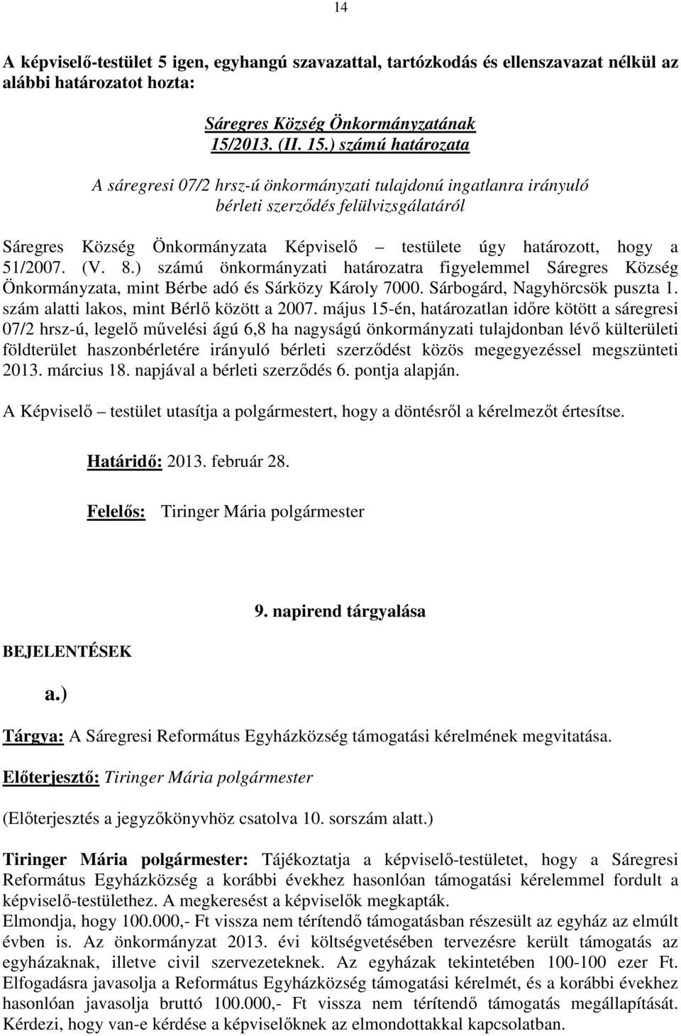 ) számú határozata A sáregresi 07/2 hrsz-ú önkormányzati tulajdonú ingatlanra irányuló bérleti szerzıdés felülvizsgálatáról Sáregres Község Önkormányzata Képviselı testülete úgy határozott, hogy a