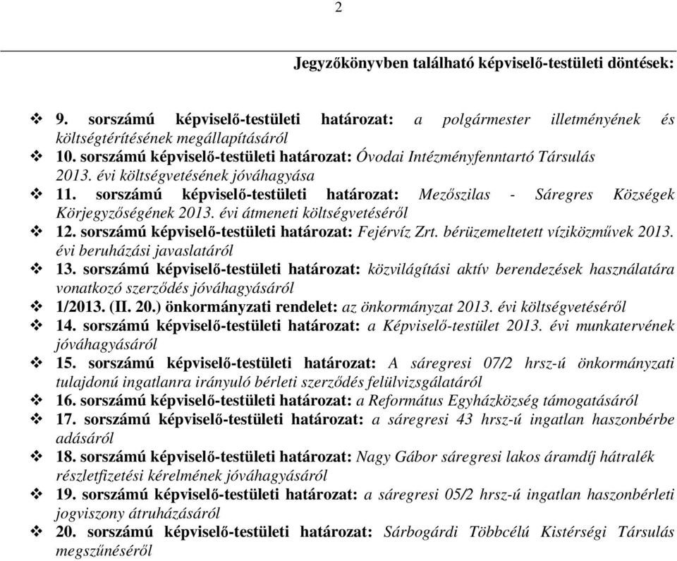 sorszámú képviselı-testületi határozat: Mezıszilas - Sáregres Községek Körjegyzıségének 2013. évi átmeneti költségvetésérıl 12. sorszámú képviselı-testületi határozat: Fejérvíz Zrt.