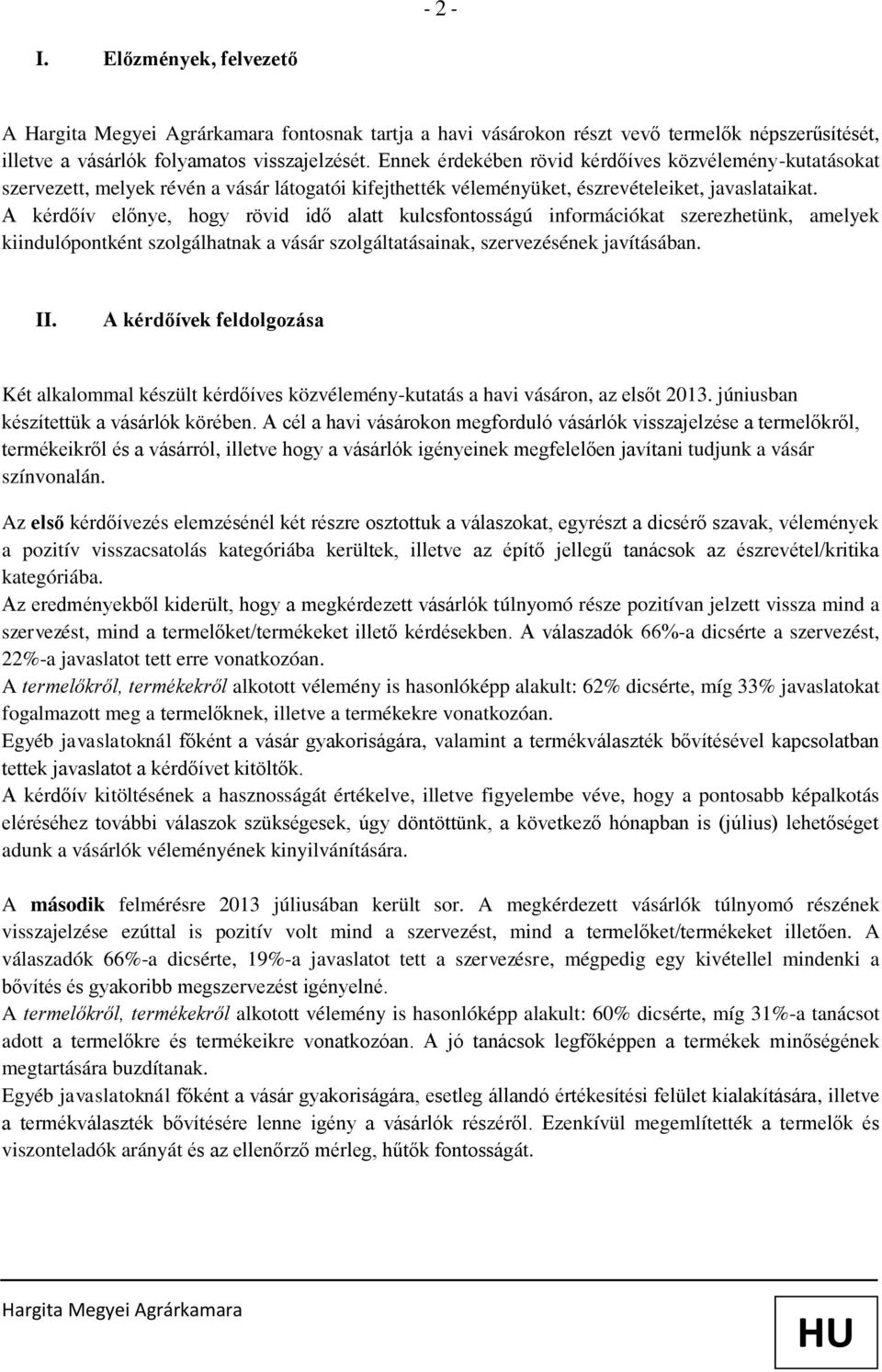 A kérdőív előnye, hogy rövid idő alatt kulcsfontosságú információkat szerezhetünk, amelyek kiindulópontként szolgálhatnak a vásár szolgáltatásainak, szervezésének javításában. II.