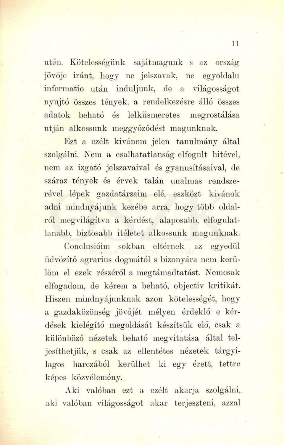 Nem a csalhatatlanság elfogult hitével, nem az izgató jelszavaival és gyanúsításaival, de száraz tények ós érvek talán unalmas rendszerével lépek gazdatársaim elé, eszközt kívánok adni mindnyájunk