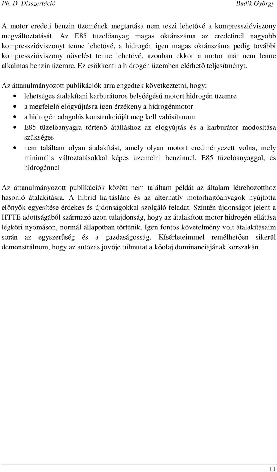 a motor már nem lenne alkalmas benzin üzemre. Ez csökkenti a hidrogén üzemben elérhető teljesítményt.