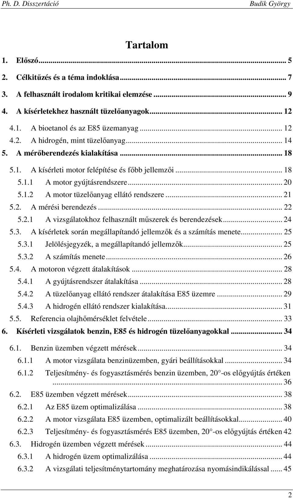 .. 21 5.2. A mérési berendezés... 22 5.2.1 A vizsgálatokhoz felhasznált műszerek és berendezések... 24 5.3. A kísérletek során megállapítandó jellemzők és a számítás menete... 25 5.3.1 Jelölésjegyzék, a megállapítandó jellemzők.