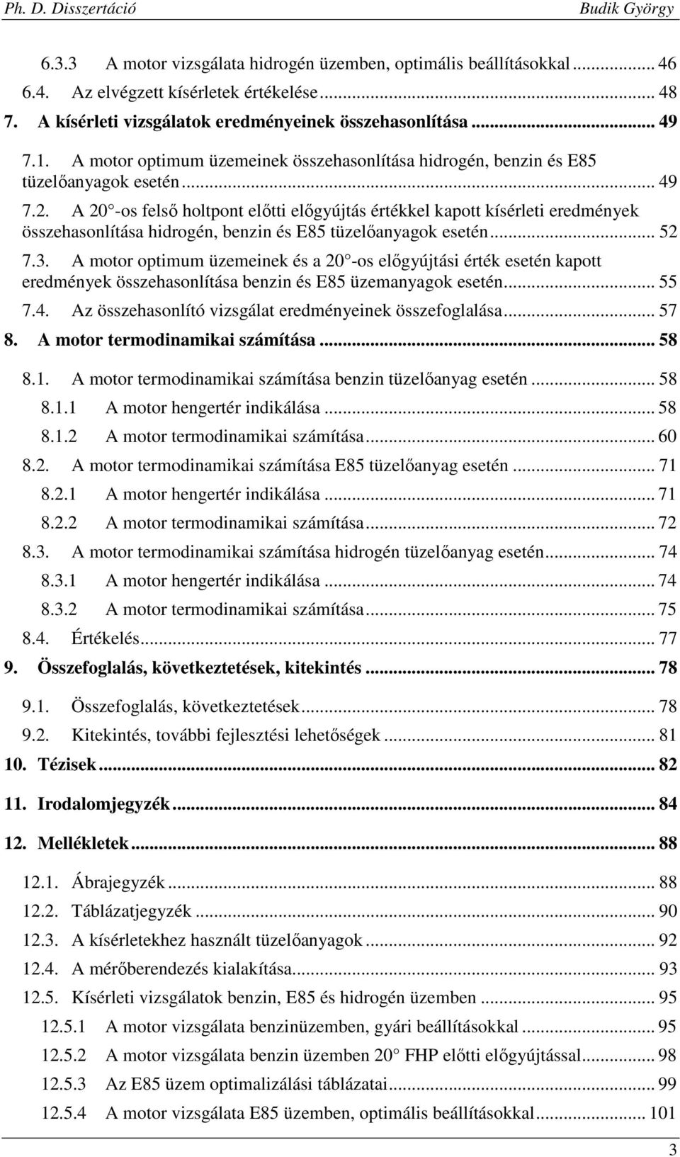 A 20 -os felső holtpont előtti előgyújtás értékkel kapott kísérleti eredmények összehasonlítása hidrogén, benzin és E85 tüzelőanyagok esetén... 52 7.3.