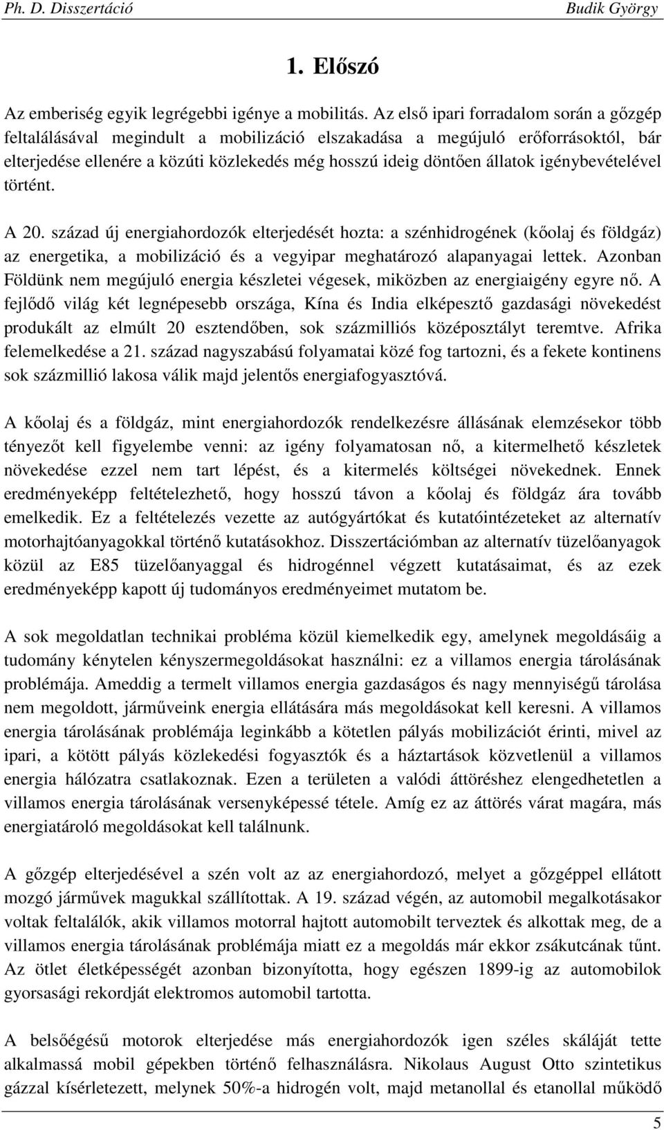 igénybevételével történt. A 20. század új energiahordozók elterjedését hozta: a szénhidrogének (kőolaj és földgáz) az energetika, a mobilizáció és a vegyipar meghatározó alapanyagai lettek.