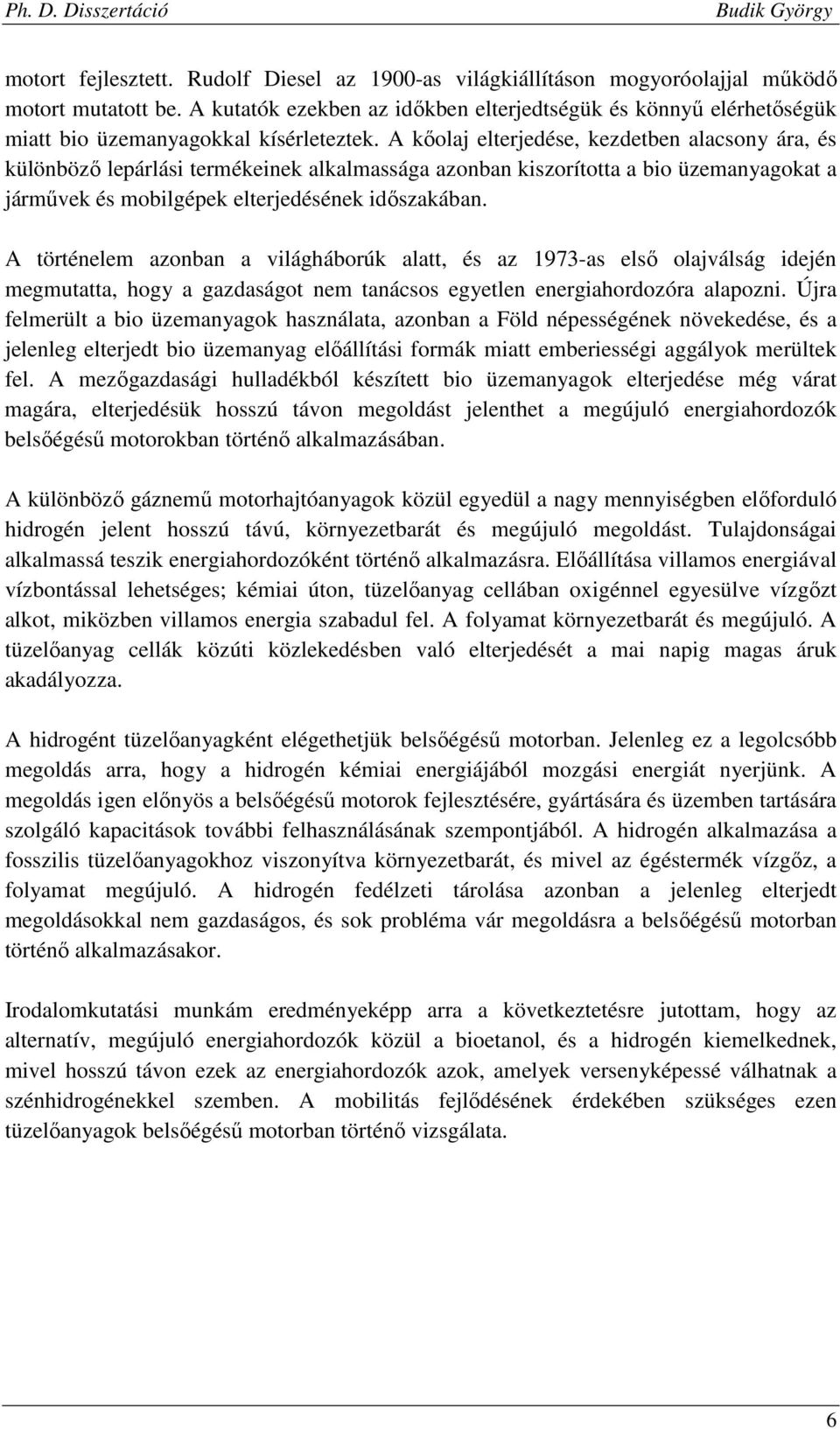 A kőolaj elterjedése, kezdetben alacsony ára, és különböző lepárlási termékeinek alkalmassága azonban kiszorította a bio üzemanyagokat a járművek és mobilgépek elterjedésének időszakában.