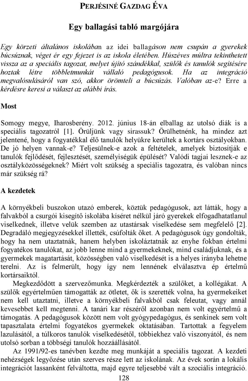 Ha az integráció megvalósulásáról van szó, akkor örömteli a búcsúzás. Valóban az-e? Erre a kérdésre keresi a választ az alábbi írás. Most Somogy megye, Iharosberény. 2012.