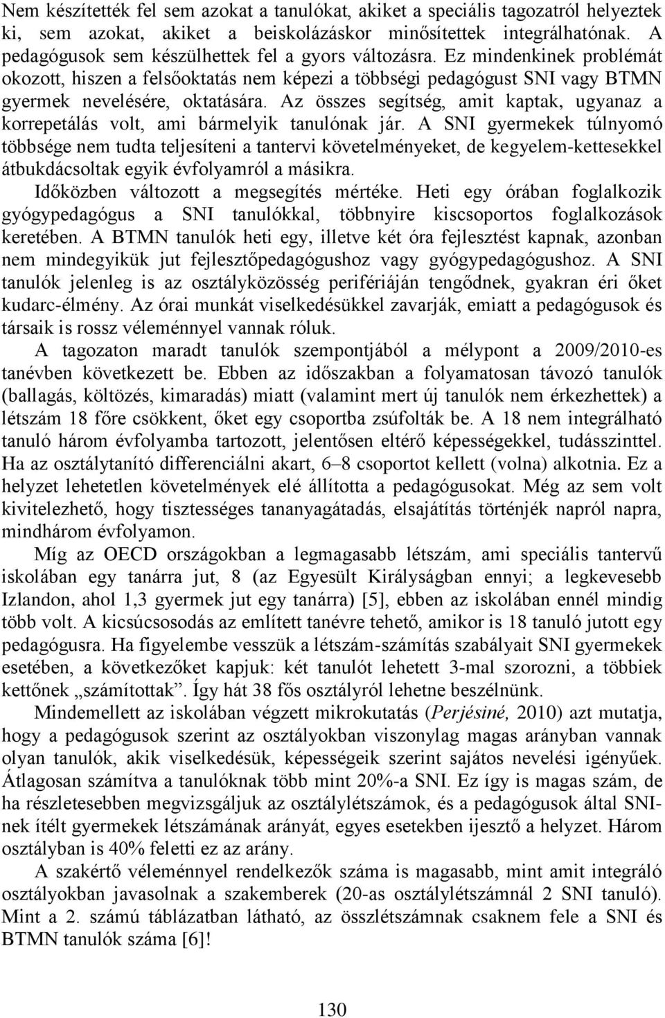 Az összes segítség, amit kaptak, ugyanaz a korrepetálás volt, ami bármelyik tanulónak jár.