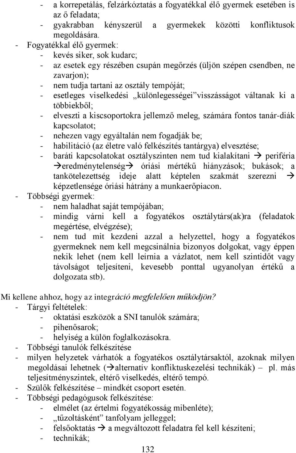 különlegességei visszásságot váltanak ki a többiekből; - elveszti a kiscsoportokra jellemző meleg, számára fontos tanár-diák kapcsolatot; - nehezen vagy egyáltalán nem fogadják be; - habilitáció (az