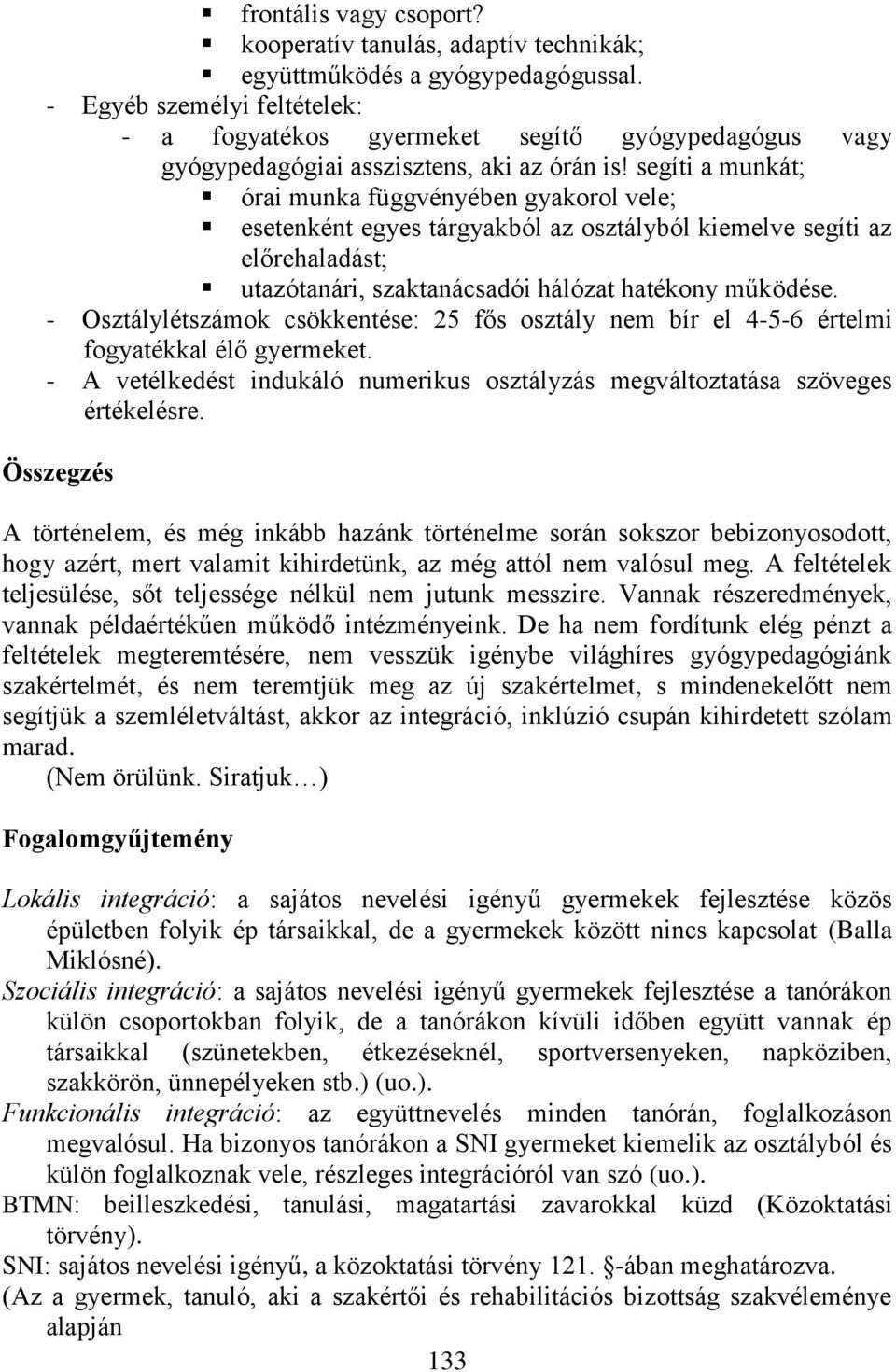 segíti a munkát; órai munka függvényében gyakorol vele; esetenként egyes tárgyakból az osztályból kiemelve segíti az előrehaladást; utazótanári, szaktanácsadói hálózat hatékony működése.