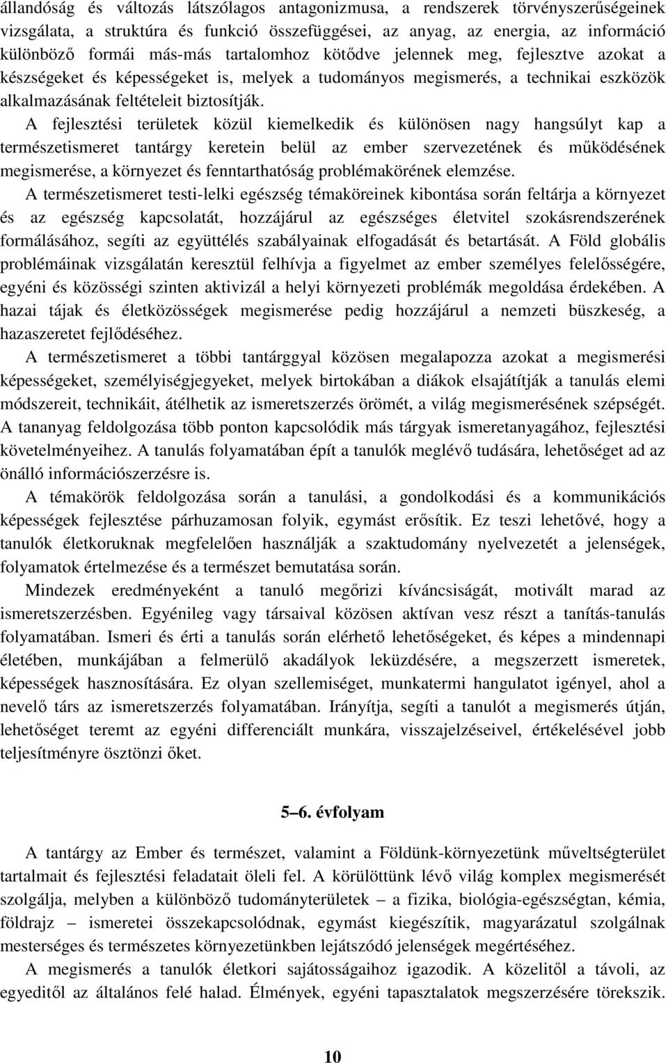 A fejlesztési területek közül kiemelkedik és különösen nagy hangsúlyt kap a természetismeret tantárgy keretein belül az ember szervezetének és működésének megismerése, a környezet és fenntarthatóság