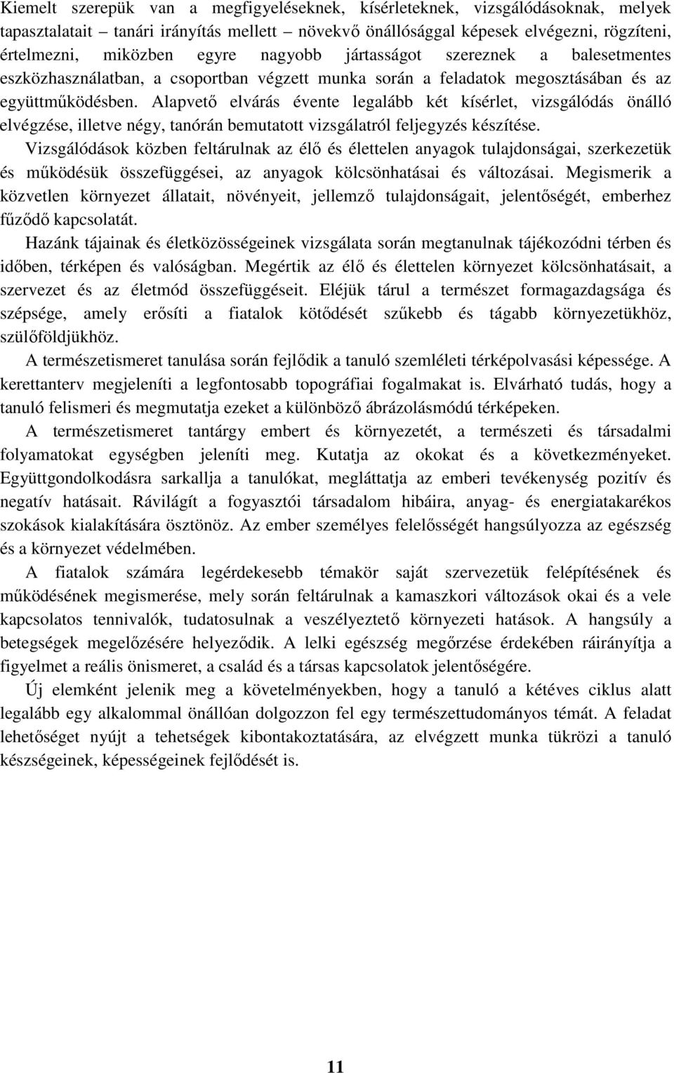 Alapvető elvárás évente legalább két kísérlet, vizsgálódás önálló elvégzése, illetve négy, tanórán bemutatott vizsgálatról feljegyzés készítése.