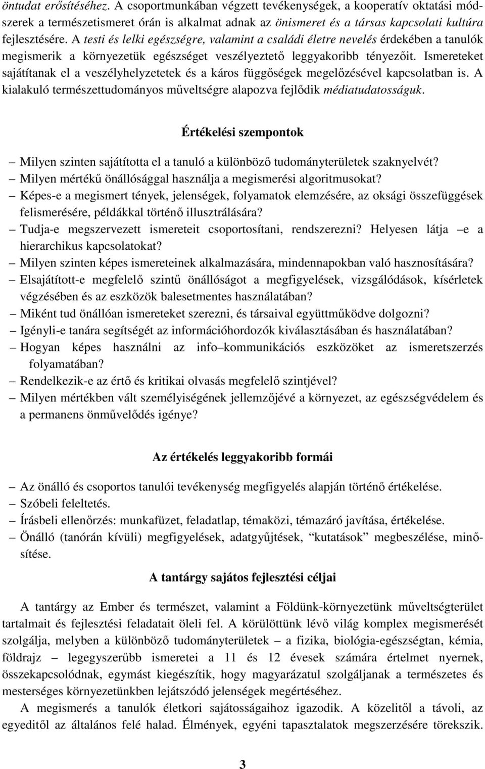 Ismereteket sajátítanak el a veszélyhelyzetetek és a káros függőségek megelőzésével kapcsolatban is. A kialakuló természettudományos műveltségre alapozva fejlődik médiatudatosságuk.