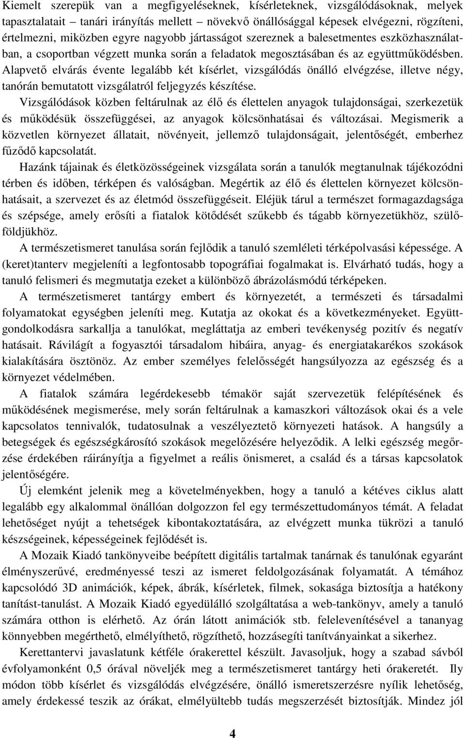 Alapvető elvárás évente legalább két kísérlet, vizsgálódás önálló elvégzése, illetve négy, tanórán bemutatott vizsgálatról feljegyzés készítése.