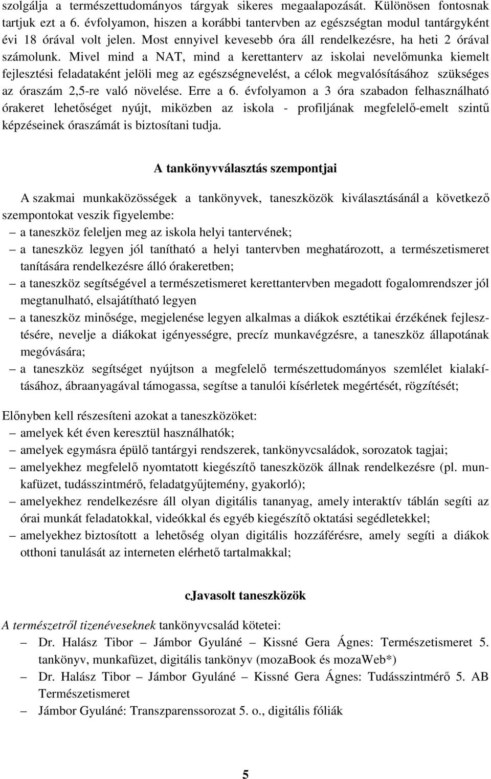 Mivel mind a NAT, mind a kerettanterv az iskolai nevelőmunka kiemelt fejlesztési feladataként jelöli meg az egészségnevelést, a célok megvalósításához szükséges az óraszám 2,5-re való növelése.