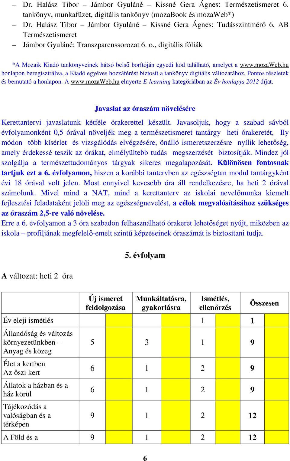 , digitális fóliák *A Mozaik Kiadó tankönyveinek hátsó belső borítóján egyedi kód található, amelyet a www.mozaweb.