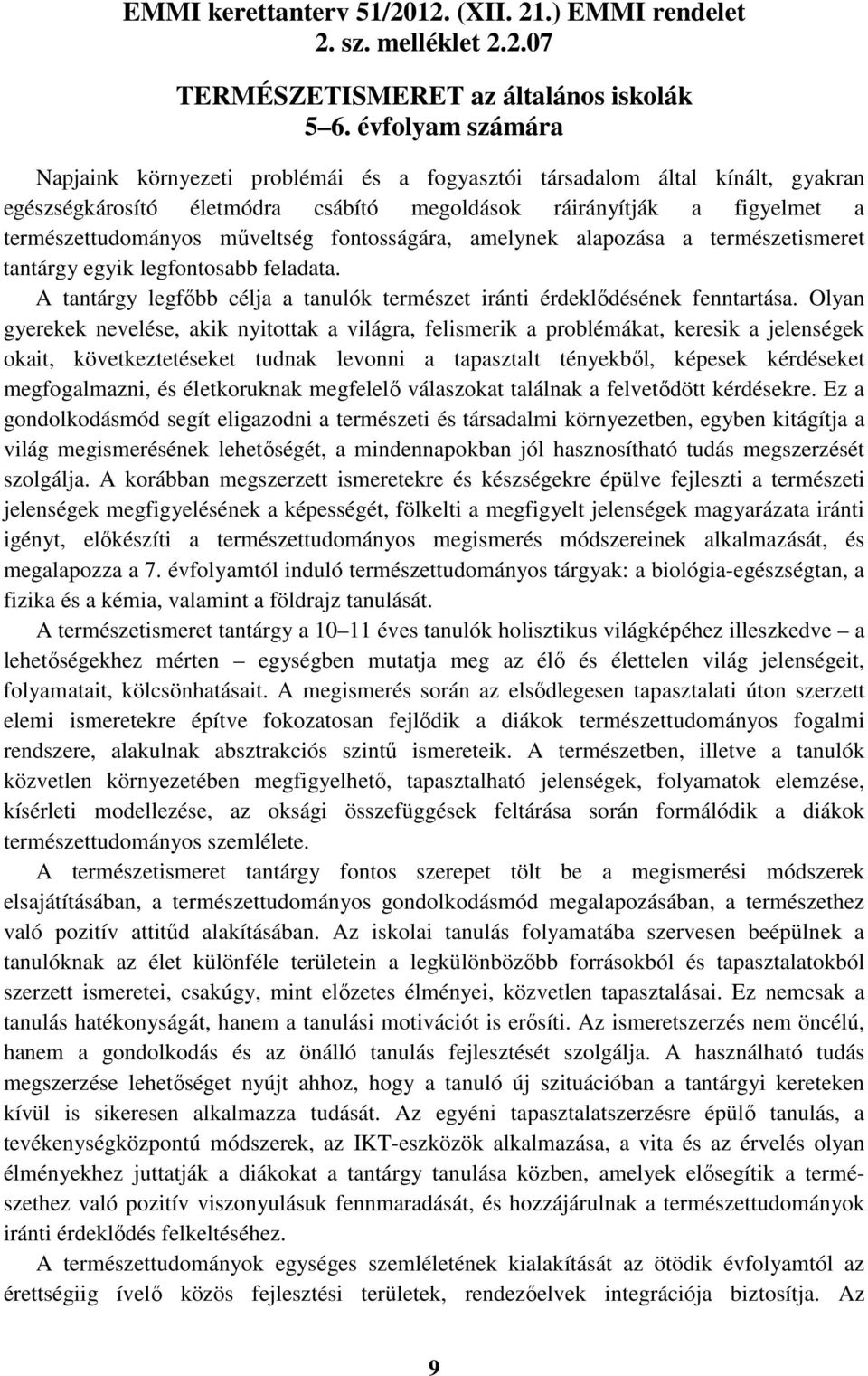 fontosságára, amelynek alapozása a természetismeret tantárgy egyik legfontosabb feladata. A tantárgy legfőbb célja a tanulók természet iránti érdeklődésének fenntartása.