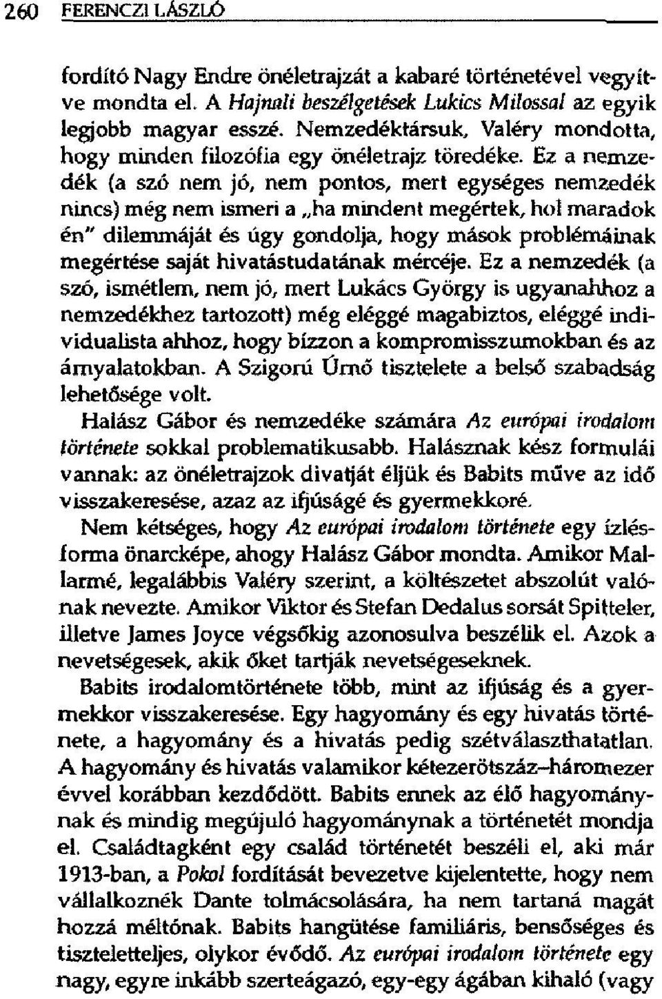 Ez a nemzedék {a szó nem jó, nem pontos, mert egységes nemzedék nincs) még nem ismeri a ha mindent megértek, hol maradok én" dilemmáját és úgy gondolja, hogy mások problémáinak megértése saját