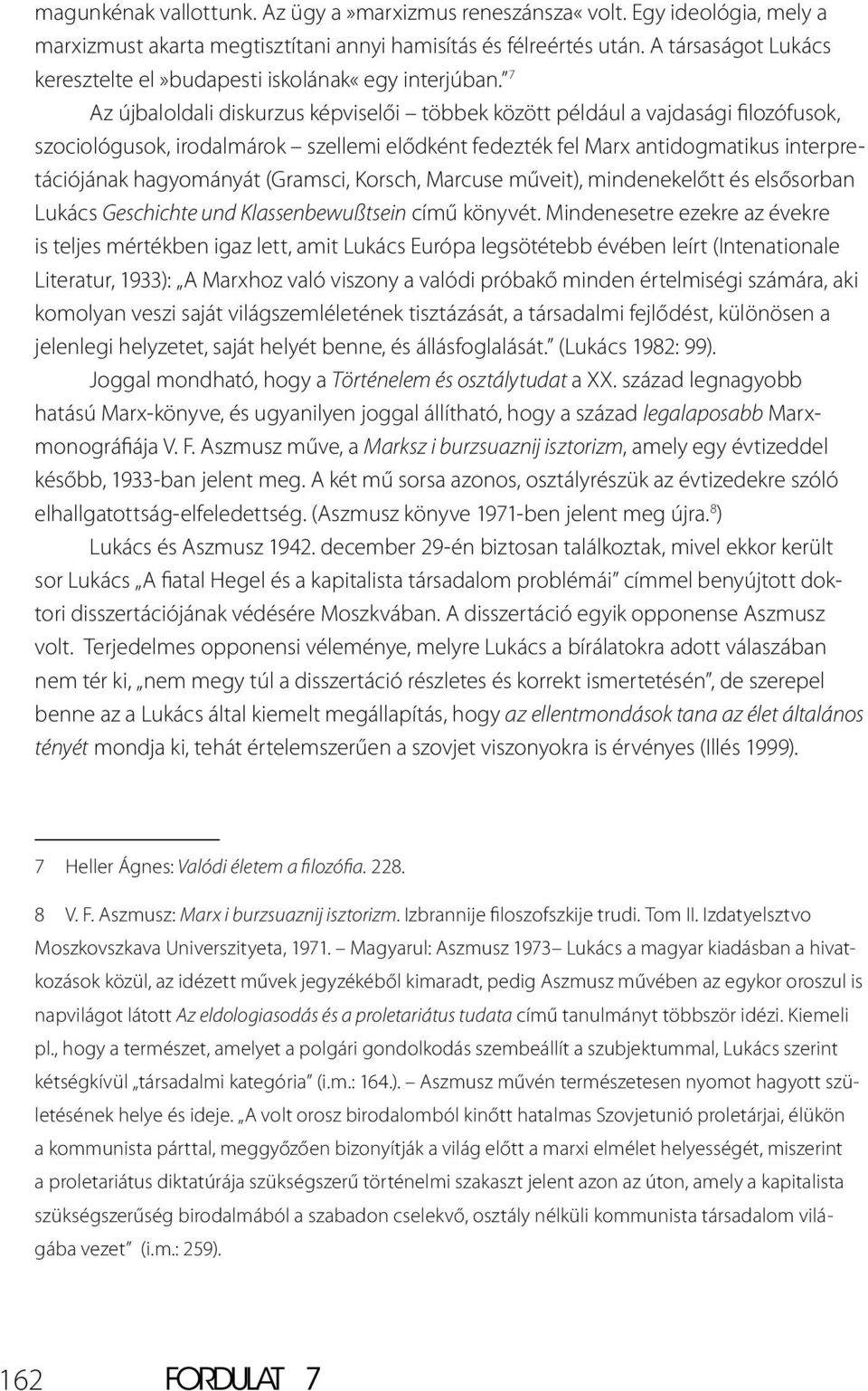 7 Az újbaloldali diskurzus képviselői többek között például a vajdasági filozófusok, szociológusok, irodalmárok szellemi elődként fedezték fel Marx antidogmatikus interpretációjának hagyományát