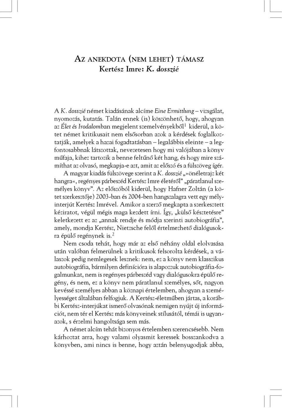 fogadtatásban legalábbis eleinte a legfontosabbnak látszottak, nevezetesen hogy mi valójában a könyv mûfaja, kihez tartozik a benne feltûnõ két hang, és hogy mire számíthat az olvasó, megkapja-e azt,