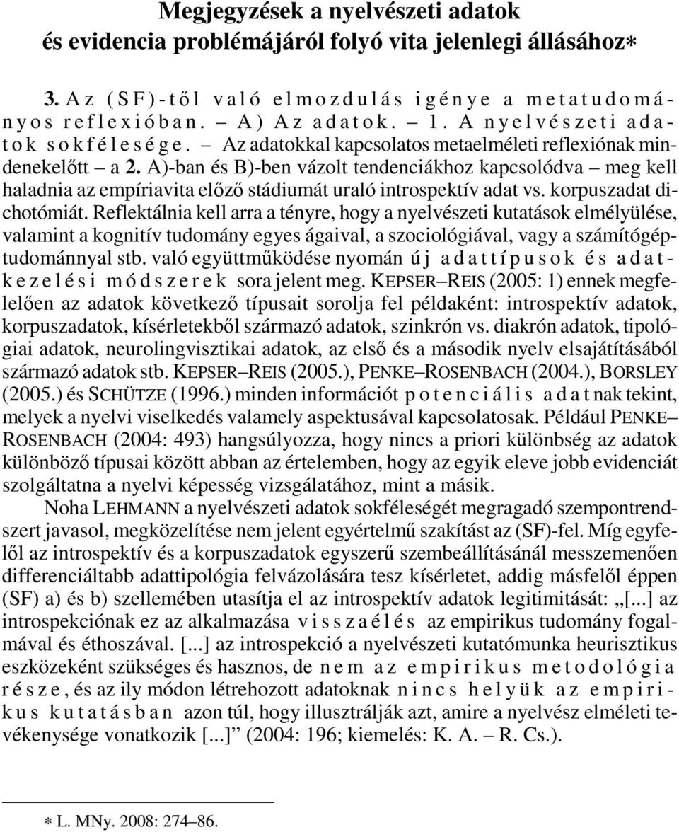 Az adatokkal kapcsolatos metaelméleti reflexiónak mindenekelıtt a 2. A)-ban és B)-ben vázolt tendenciákhoz kapcsolódva meg kell haladnia az empíriavita elızı stádiumát uraló introspektív adat vs.