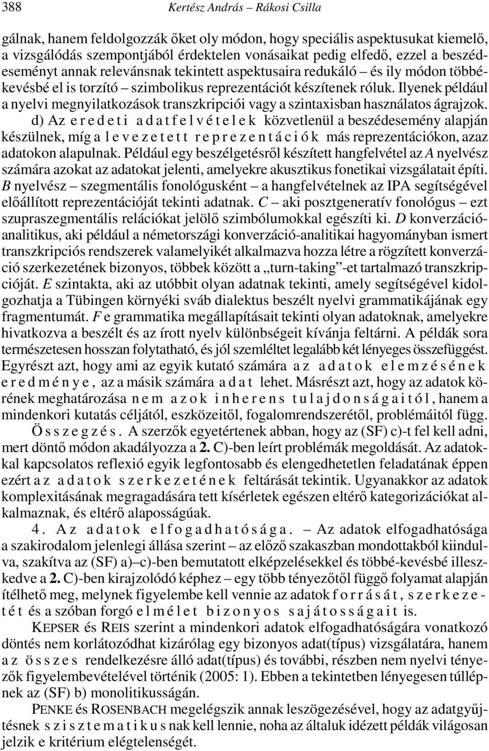 Ilyenek például a nyelvi megnyilatkozások transzkripciói vagy a szintaxisban használatos ágrajzok.