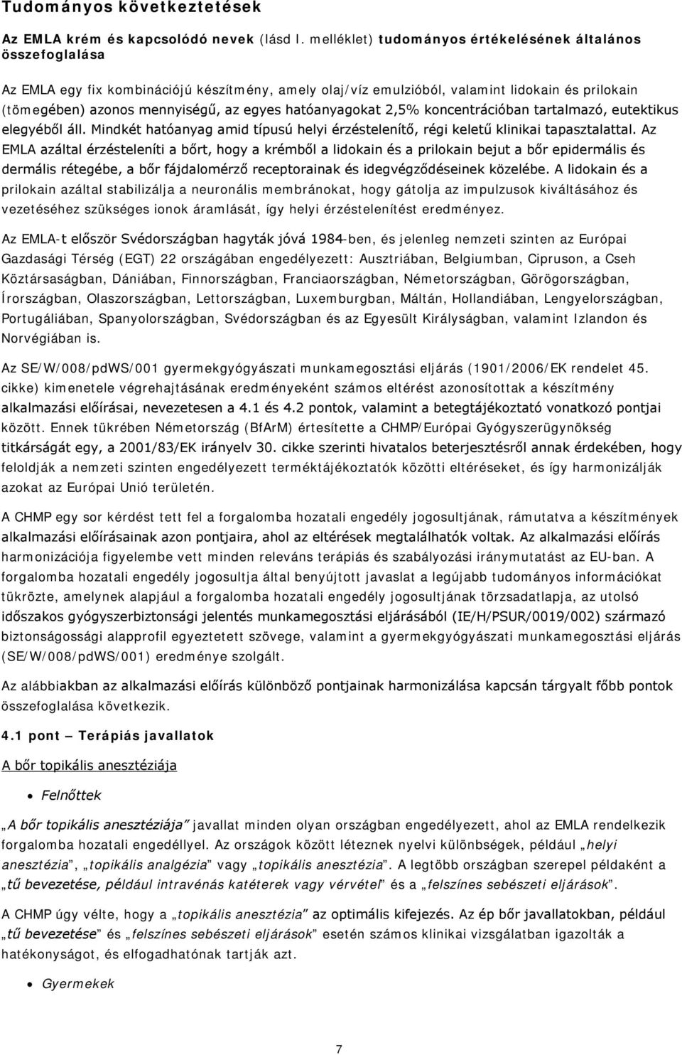 hatóanyagokat 2,5% koncentrációban tartalmazó, eutektikus elegyéből áll. Mindkét hatóanyag amid típusú helyi érzéstelenítő, régi keletű klinikai tapasztalattal.