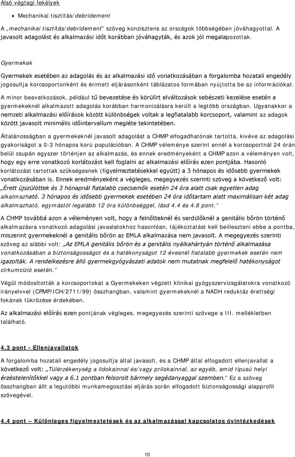 Gyermekek Gyermekek esetében az adagolás és az alkalmazási idő vonatkozásában a forgalomba hozatali engedély jogosultja korcsoportonként és érintett eljárásonként táblázatos formában nyújtotta be az