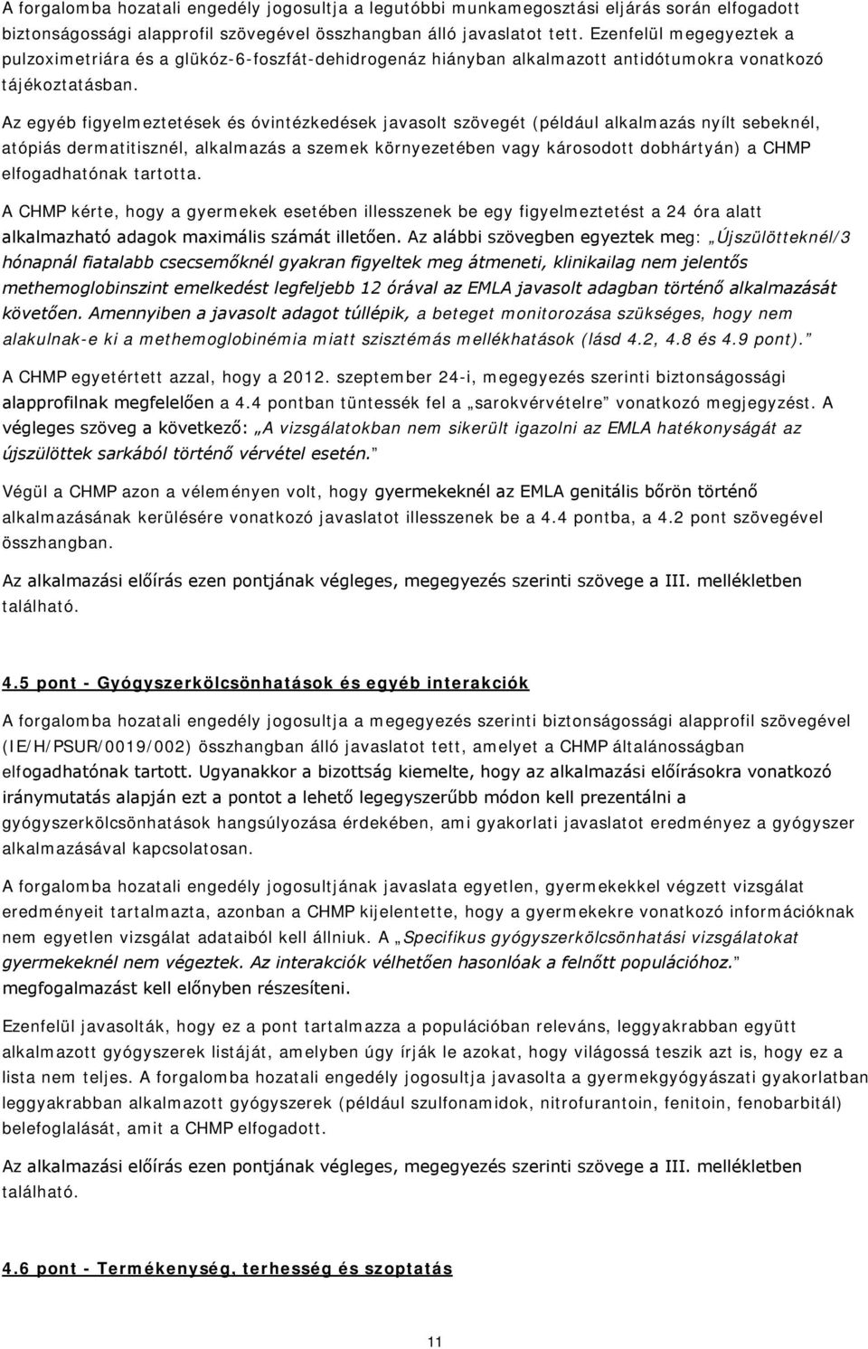 Az egyéb figyelmeztetések és óvintézkedések javasolt szövegét (például alkalmazás nyílt sebeknél, atópiás dermatitisznél, alkalmazás a szemek környezetében vagy károsodott dobhártyán) a CHMP