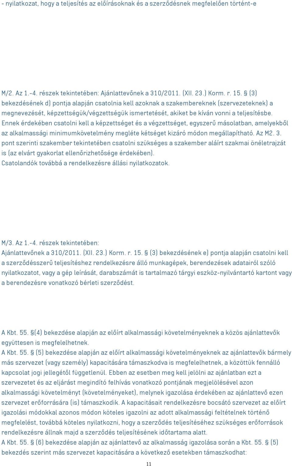 Ennek érdekében csatolni kell a képzettséget és a végzettséget, egyszerű másolatban, amelyekből az alkalmassági minimumkövetelmény megléte kétséget kizáró módon megállapítható. Az M2. 3.