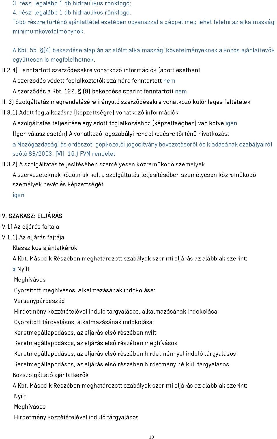 4) Fenntartott szerződésekre vonatkozó információk (adott esetben) A szerződés védett foglalkoztatók számára fenntartott nem A szerződés a Kbt. 122. (9) bekezdése szerint fenntartott nem III.