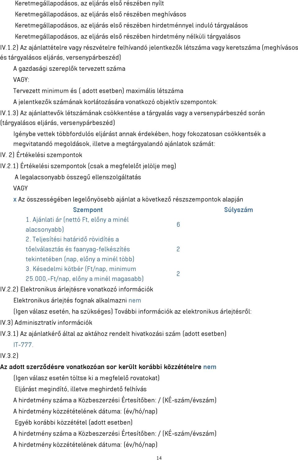 2) Az ajánlattételre vagy részvételre felhívandó jelentkezők létszáma vagy keretszáma (meghívásos és tárgyalásos eljárás, versenypárbeszéd) A gazdasági szereplők tervezett száma VAGY: Tervezett