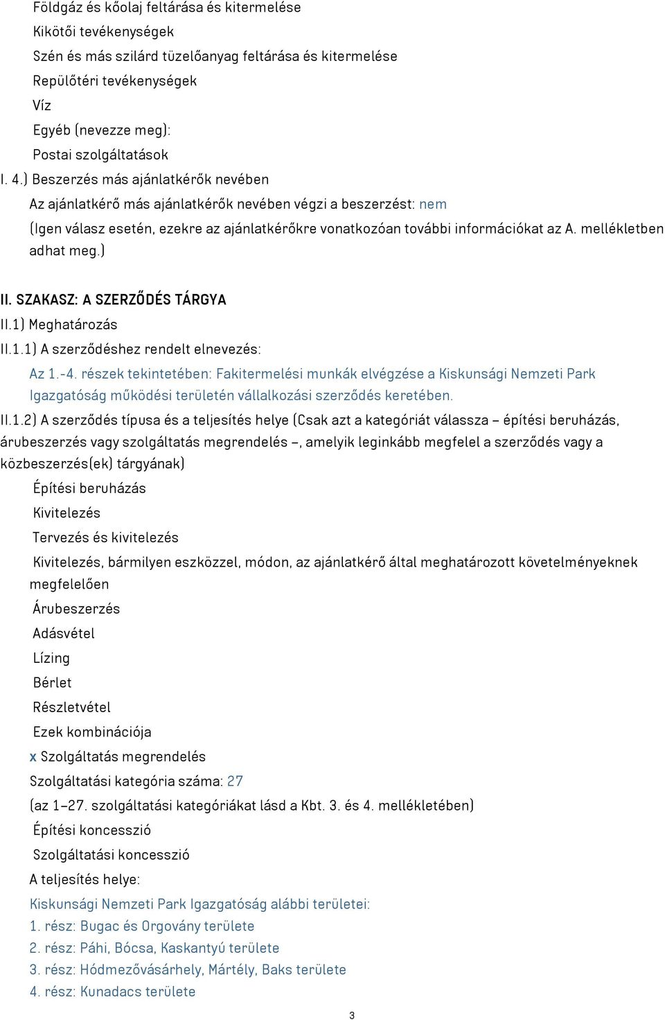 mellékletben adhat meg.) II. SZAKASZ: A SZERZŐDÉS TÁRGYA II.1) Meghatározás II.1.1) A szerződéshez rendelt elnevezés: Az 1.-4.