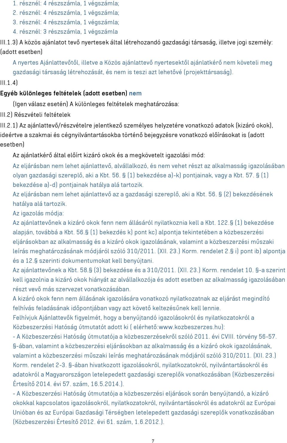 létrehozását, és nem is teszi azt lehetővé (projekttársaság). III.1.4) Egyéb különleges feltételek (adott esetben) nem (Igen válasz esetén) A különleges feltételek meghatározása: III.