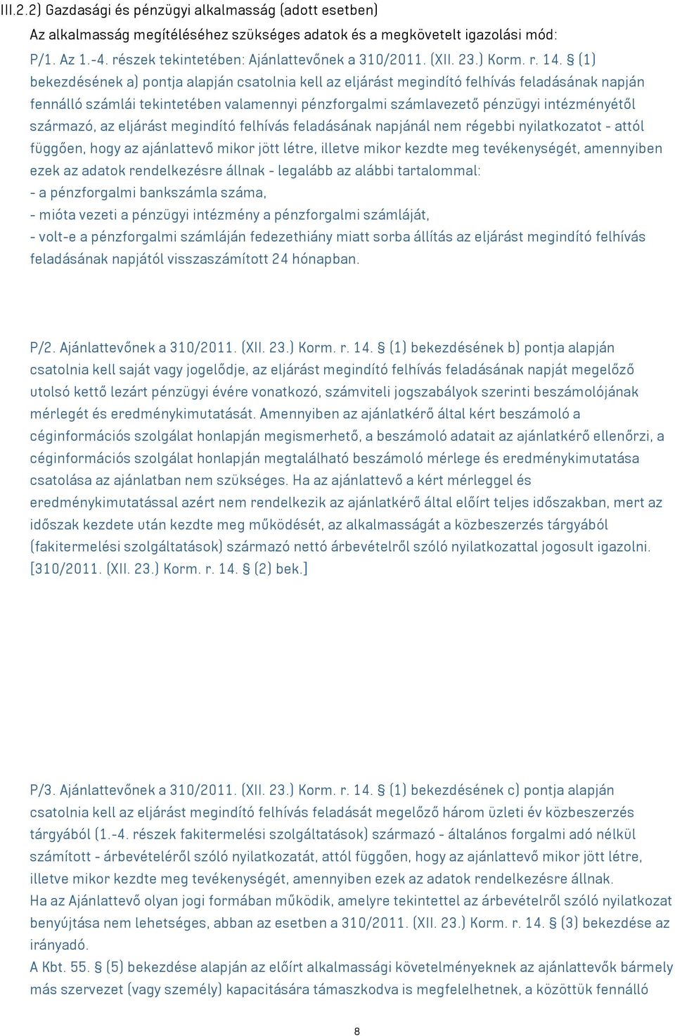 (1) bekezdésének a) pontja alapján csatolnia kell az eljárást megindító felhívás feladásának napján fennálló számlái tekintetében valamennyi pénzforgalmi számlavezető pénzügyi intézményétől származó,